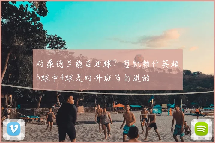 对桑德兰能否进球？哲凯赖什英超6球中4球是对升班马打进的